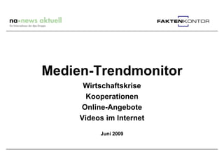 Medien-Trendmonitor
      Wirtschaftskrise
       Kooperationen
     Online-Angebote
     Videos im Internet

          Juni 2009
 
