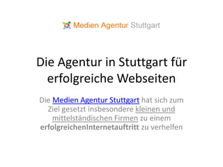 Die Agentur in Stuttgart für
  erfolgreiche Webseiten
Die Medien Agentur Stuttgart hat sich zum
  Ziel gesetzt insbesondere kleinen und
    mittelständischen Firmen zu einem
erfolgreichenInternetauftritt zu verhelfen
 