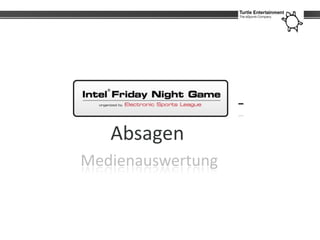 Intel Friday Night Game-
          Absagen
     Medienauswertung
 