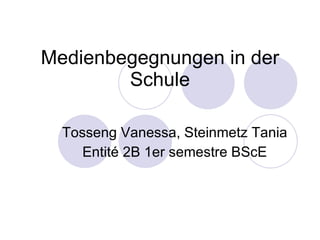 Medienbegegnungen in der Schule   Tosseng Vanessa, Steinmetz Tania Entité 2B 1er semestre BScE 