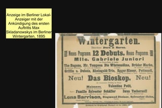 Anzeige im Berliner Lokal-
Anzeiger mit der
Ankündigung des ersten
Auftritts Max
Skladanowskys im Berliner
Wintergarten, 1895
 