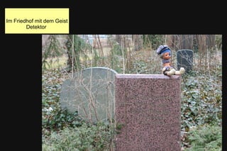 Im Friedhof mit dem Geist
Detektor
 