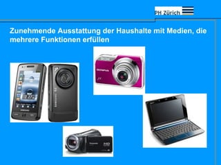 Zunehmende Ausstattung der Haushalte mit Medien, die
mehrere Funktionen erfüllen
 
