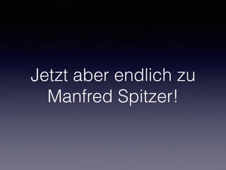 Jetzt aber endlich zu
Manfred Spitzer!
 