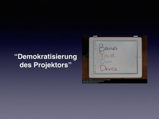“Demokratisierung
des Projektors”
 