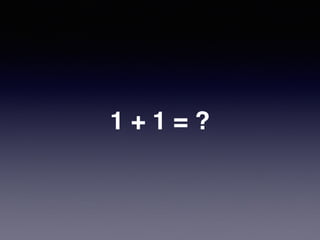 1 + 1 = ?
 