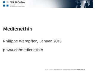 Medienethik
Philippe Wampﬂer, Januar 2015
phwa.ch/medienethik
 
