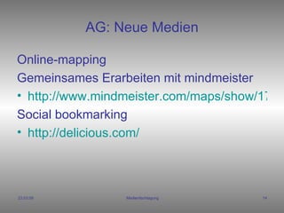 AG: Neue Medien Online-mapping Gemeinsames Erarbeiten mit mindmeister http://www.mindmeister.com/maps/show/17679578 Social bookmarking http://delicious.com/ 