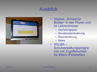 Ausblick Digitale „Schwarze Bretter“ in den Fluren und im Lehrerzimmer Vertretungsplan Stundenplanänderung Raumänderung News WILMA – Schulverwaltungsprogramm mit Zugriffsrechten für Eltern (Fehlzeiten) 