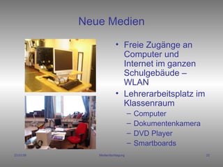 Neue Medien Freie Zugänge an Computer und Internet im ganzen Schulgebäude – WLAN Lehrerarbeitsplatz im Klassenraum Computer Dokumentenkamera DVD Player Smartboards 