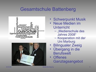Gesamtschule Battenberg Schwerpunkt Musik Neue Medien im Unterricht „ Medienschule des Jahres 2008“ Kooperation mit der  Uni Marburg Bilingualer Zweig Übergang in die Berufswelt Offenes Ganztagsangebot 