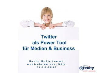 Twitter
    als Power Tool
für Medien & Business

  M o b ile M e d ia S u m m it
 m e d ie n f o r u m n r w , K ö l n ,
         2 4 .0 6 .2 0 0 9
 