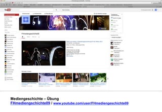 Mediengeschichte – Übung 
FHmediengschichte09 / www.youtube.com/user/FHmediengeschichte09 
 