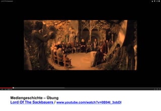 Mediengeschichte – Übung 
Lord Of The Sackbauers / www.youtube.com/watch?v=0B94I_3obDI 
 