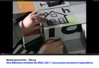 Mediengeschichte – Übung 
Eine Maschine verändert die Welt | Teil 1 / www.youtube.com/watch/?v=gZxyb2Efrcg 
 