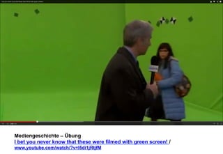 Mediengeschichte – Übung 
I bet you never know that these were filmed with green screen! / 
www.youtube.com/watch/?v=I5di1jRtjfM 
 