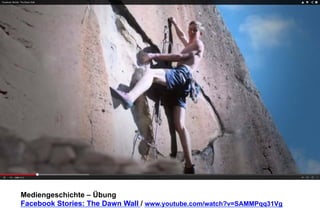 Mediengeschichte – Übung 
Facebook Stories: The Dawn Wall / www.youtube.com/watch?v=SAMMPqq31Vg 
 