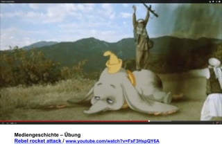 Mediengeschichte – Übung 
Rebel rocket attack / www.youtube.com/watch?v=FsF3HspQY6A 
