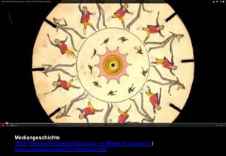 Mediengeschichte 
1833 McLean's Optical Illusions; or, Magic Panorama“ / 
www.youtube.com/watch?v=3JeN3uk2ClE 
 