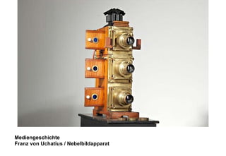 Mediengeschichte 
Franz von Uchatius / Nebelbildapparat 
 