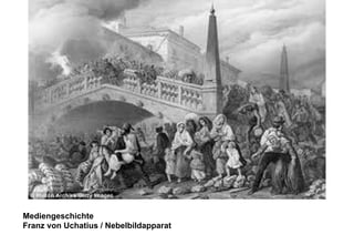 Mediengeschichte 
Franz von Uchatius / Nebelbildapparat 
 