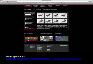 Mediengeschichte 
Eadweard Muybridge: Defining Modernities / www.eadweardmuybridge.co.uk 
 