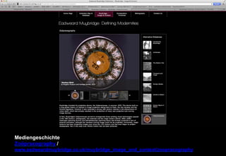 Mediengeschichte 
Zoöpraxography 
/ 
www.eadweardmuybridge.co.uk/muybridge_image_and_context/zoopraxography 
 