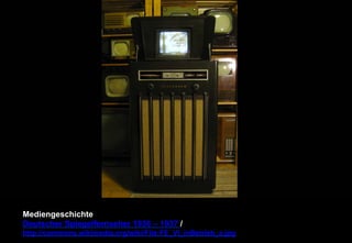 Mediengeschichte 
Deutscher Spiegelfernseher 1936 – 1937 / 
http://commons.wikimedia.org/wiki/File:FE_VI_inBetrieb_a.jpg 
 