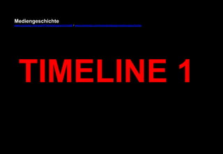 Mediengeschichte 
www.youtube.com/user/FHmediengeschichte09 / www.pinterest.com/mwintersberger/mediengeschichte 
TIMELINE 1 
 
