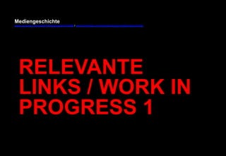 Mediengeschichte 
www.youtube.com/user/FHmediengeschichte09 / www.pinterest.com/mwintersberger/mediengeschichte 
RELEVANTE 
LINKS / WORK IN 
PROGRESS 1 
 
