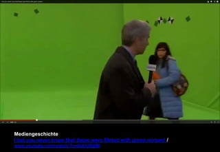 Mediengeschichte 
I bet you never know that these were filmed with green screen! / 
www.youtube.com/watch/?v=I5di1jRtjfM 
 