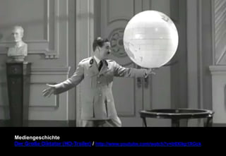 Mediengeschichte 
Der Große Diktator (HD-Trailer) / http://www.youtube.com/watch?v=b9Xikp1XGck 
 