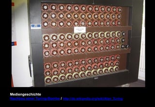 Mediengeschichte 
Nachbau einer Turing-Bombe / http://de.wikipedia.org/wiki/Alan_Turing 
 