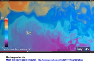 Mediengeschichte 
Meet the new supercomputer / http://www.youtube.com/watch?v=fGxQQ9h2KEs 
 