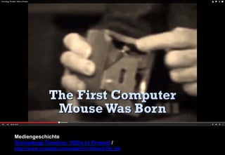 Mediengeschichte 
Technology Timeline; 1920s to Present / 
http://www.youtube.com/watch?v=kXewcY6l_VA 
 