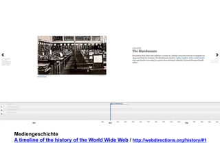 Mediengeschichte 
A timeline of the history of the World Wide Web / http://webdirections.org/history/#1 
 