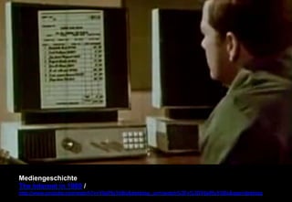 Mediengeschichte 
The Internet in 1969 / 
http://www.youtube.com/watch?v=Y0pPfyYtiBcdesktop_uri=/watch%3Fv%3DY0pPfyYtiBcapp=desktop 
 