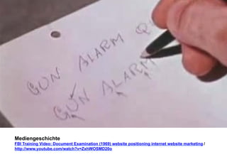 Mediengeschichte 
FBI Training Video: Document Examination (1969) website positioning internet website marketing 
/ 
http://www.youtube.com/watch?v=ZxhWOSMD20o 
 
