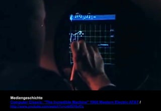 Mediengeschichte 
Computer Classic: The Incredible Machine 1968 Western Electric ATT / 
http://www.youtube.com/watch?v=crbfSY6vf7s 
 