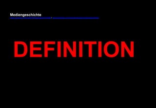 Mediengeschichte 
www.youtube.com/user/FHmediengeschichte09 / www.pinterest.com/mwintersberger/mediengeschichte 
DEFINITION 
 
