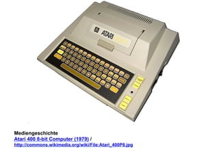 Mediengeschichte 
Atari 400 8-bit Computer (1979) / 
http://commons.wikimedia.org/wiki/File:Atari_400P8.jpg 
 