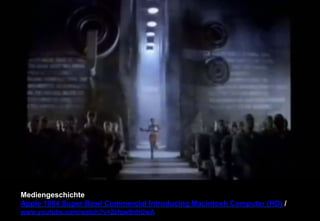 Mediengeschichte 
Apple 1984 Super Bowl Commercial Introducing Macintosh Computer (HD) / 
www.youtube.com/watch?v=2zfqw8nhUwA 
 