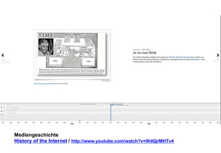 Mediengeschichte 
History of the Internet 
/ http://www.youtube.com/watch?v=9hIQjrMHTv4 
 