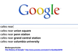 Mediengeschichte 
The History of Google / http://www.youtube.com/watch?v=Quk88piD8PM 
 