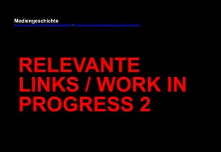 Mediengeschichte 
www.youtube.com/user/FHmediengeschichte09 / www.pinterest.com/mwintersberger/mediengeschichte 
RELEVANTE 
LINKS / WORK IN 
PROGRESS 2 
 