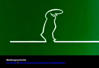 Mediengeschichte 
La Linea I / http://www.youtube.com/watch?v=RglhWkcqolo 
 