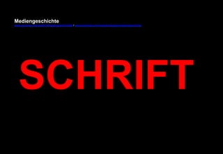 Mediengeschichte 
www.youtube.com/user/FHmediengeschichte09 / www.pinterest.com/mwintersberger/mediengeschichte 
SCHRIFT 
 
