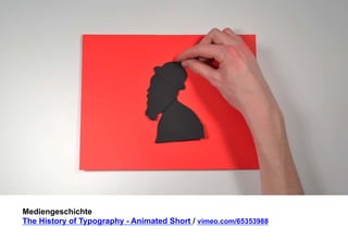 Mediengeschichte 
The History of Typography - Animated Short / vimeo.com/65353988 
 
