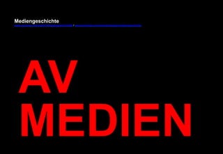 Mediengeschichte 
www.youtube.com/user/FHmediengeschichte09 / www.pinterest.com/mwintersberger/mediengeschichte 
AV 
MEDIEN 
 