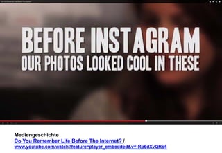 Mediengeschichte 
Do You Remember Life Before The Internet? / 
www.youtube.com/watch?feature=player_embeddedv=-Rp6dXvQRs4 
 